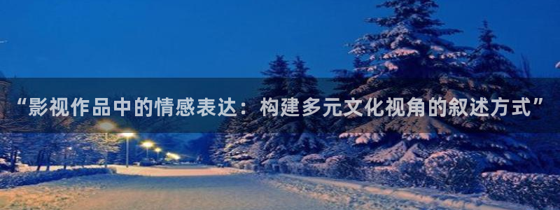 好看影院：“影视作品中的情感表达：构建多元文化视角的叙述方式”