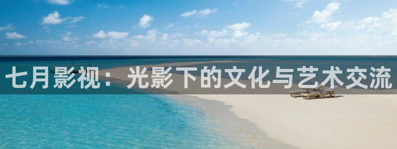 四虎好看影院：七月影视：光影下的文化与艺术交流